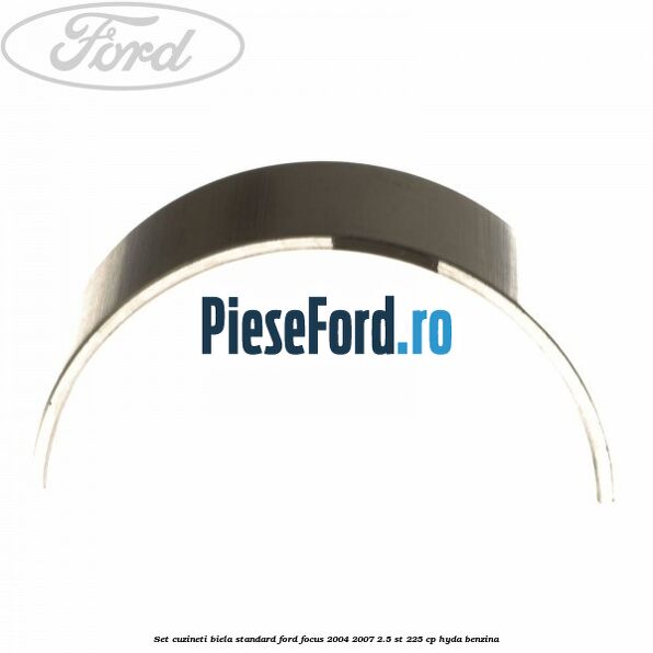 Set cuzineti biela standard Ford Focus 2004-2007 2.5 ST 225 cp HYDA benzina