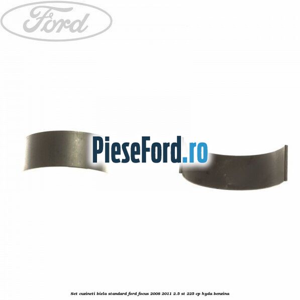 Set cuzineti biela standard Ford Focus 2008-2011 2.5 ST 225 cp HYDA benzina