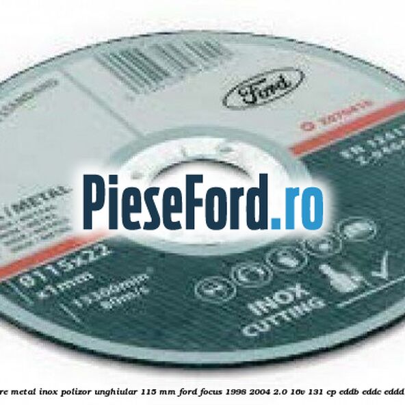 Set disc taiere metal/inox polizor unghiular 115 mm Ford Focus 1998-2004 2.0 16V 131 cp EDDB, EDDC, EDDD, EDDF benzina