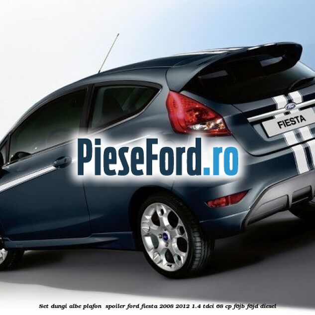 Set dungi albe plafon , spoiler Ford Fiesta 2008-2012 1.4 TDCi 68 cp F6JB, F6JD diesel