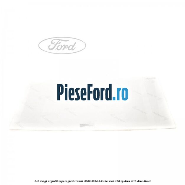 Set dungi argintii capota Ford Transit 2006-2014 2.2 TDCi RWD 100 cp DRRA, DRRB, DRRC diesel