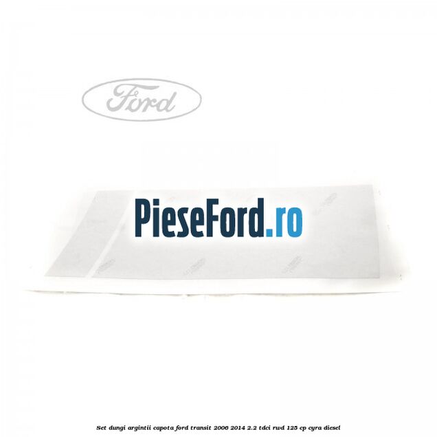 Set dungi argintii capota Ford Transit 2006-2014 2.2 TDCi RWD 125 cp Set dungi argintii capota Ford Transit 2006-2014 2.2 TDCi RWD 125 cp CYRA diesel