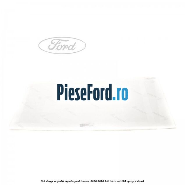 Set dungi argintii capota Ford Transit 2006-2014 2.2 TDCi RWD 125 cp Set dungi argintii capota Ford Transit 2006-2014 2.2 TDCi RWD 125 cp CYRA diesel