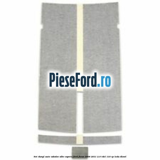 Set dungi auto adezive albe capota Ford Focus 2008-2011 2.0 TDCi 110 cp Set dungi auto adezive albe capota Ford Focus 2008-2011 2.0 TDCi 110 cp IXDA diesel