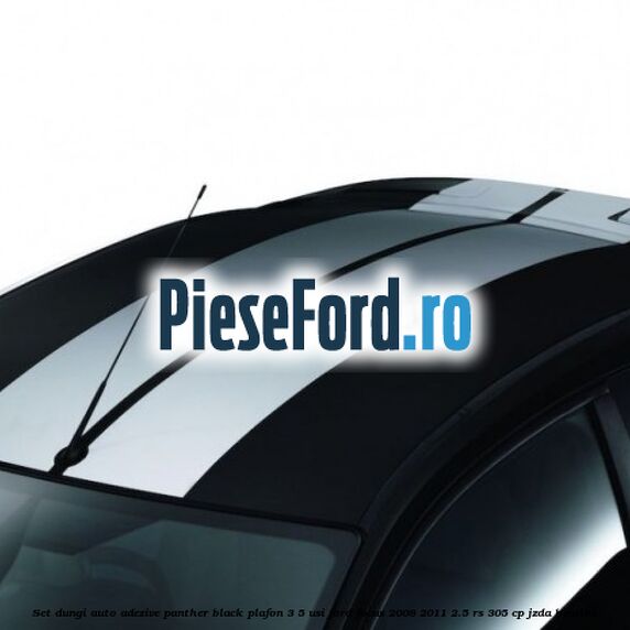 Set dungi auto adezive panther black plafon 3/5 usi Ford Focus 2008-2011 2.5 RS 305 cp JZDA benzina