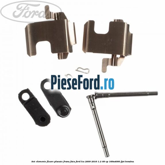 Set elemente fixare placute frana fata Ford Ka 2009-2016 1.2 69 cp 169A4000, FP4 benzina