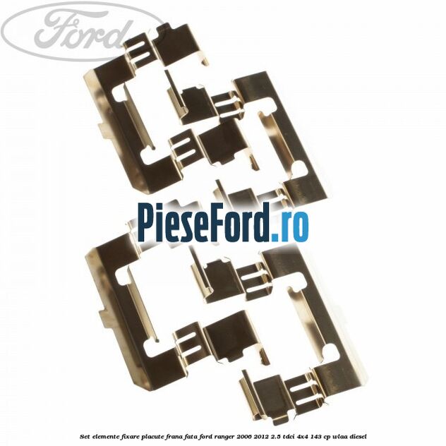 Set elemente fixare placute frana fata Ford Ranger 2006-2012 2.5 TDCi 4x4 143 cp WLAA diesel