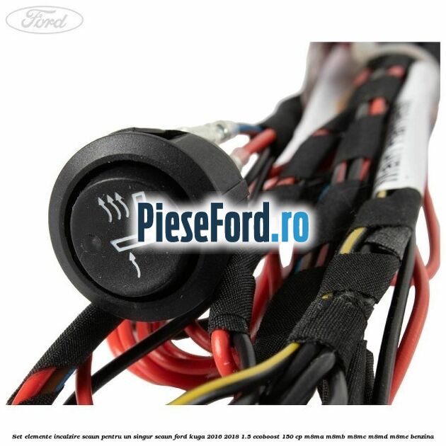 Set elemente incalzire scaun, pentru un singur scaun Ford Kuga 2016-2018 1.5 EcoBoost 150 cp Set elemente incalzire scaun, pentru un singur scaun Ford Kuga 2016-2018 1.5 EcoBoost 150 cp M8MA, M8MB, M8MC, M8MD, M8ME benzina