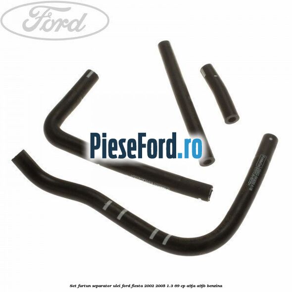 Set furtun separator ulei Ford Fiesta 2002-2005 1.3 69 cp Set furtun separator ulei Ford Fiesta 2002-2005 1.3 69 cp A9JA, A9JB benzina