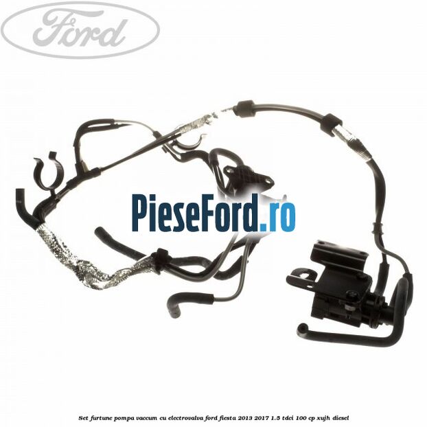 Set furtune pompa vaccum cu electrovalva Ford Fiesta 2013-2017 1.5 TDCi 100 cp XUJH diesel