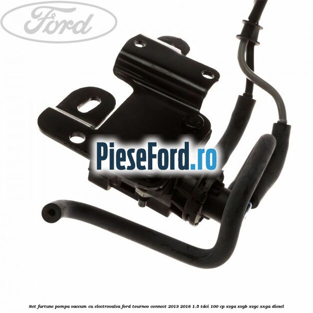 Set furtune pompa vaccum cu electrovalva Ford Tourneo Connect 2013-2018 1.5 TDCi 100 cp XVGA, XVGB, XVGC, XXGA diesel