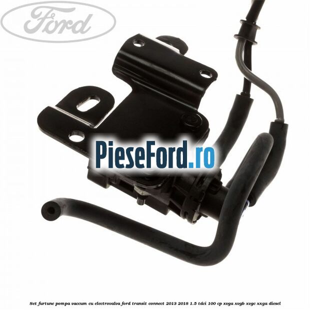 Set furtune pompa vaccum cu electrovalva Ford Transit Connect 2013-2018 1.5 TDCi 100 cp XVGA, XVGB, XVGC, XXGA diesel