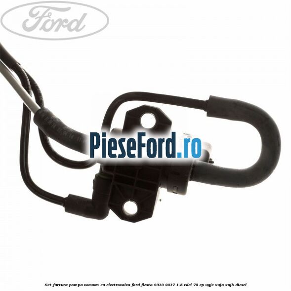 Set furtune pompa vacuum cu electrovalva Ford Fiesta 2013-2017 1.5 TDCi 75 cp UGJC, XUJA, XUJB diesel