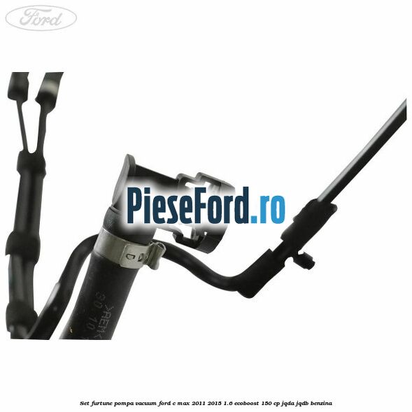 Set furtune pompa vacuum Ford C-Max 2011-2015 1.6 EcoBoost 150 cp Set furtune pompa vacuum Ford C-Max 2011-2015 1.6 EcoBoost 150 cp JQDA, JQDB benzina