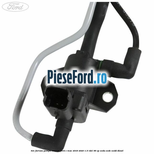 Set furtune pompa vacuum Ford C-Max 2016-2020 1.5 TDCi 95 cp Set furtune pompa vacuum Ford C-Max 2016-2020 1.5 TDCi 95 cp XXDA, XXDC, XXDD diesel
