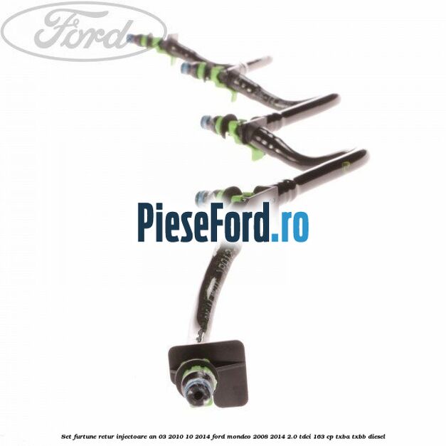 Set furtune retur injectoare an 03/2010-10/2014 Ford Mondeo 2008-2014 2.0 TDCi 163 cp Set furtune retur injectoare an 03/2010-10/2014 Ford Mondeo 2008-2014 2.0 TDCi 163 cp TXBA, TXBB diesel