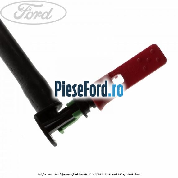 Set furtune retur injectoare Ford Transit 2014-2018 2.2 TDCi RWD 135 cp UHR5 diesel
