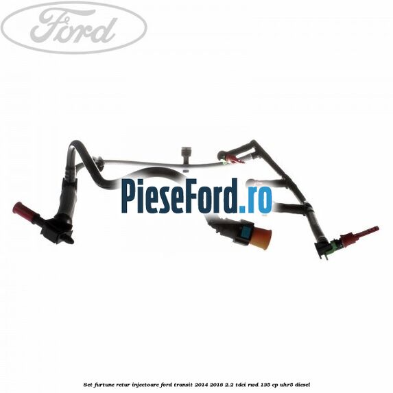 Set furtune retur injectoare Ford Transit 2014-2018 2.2 TDCi RWD 135 cp UHR5 diesel