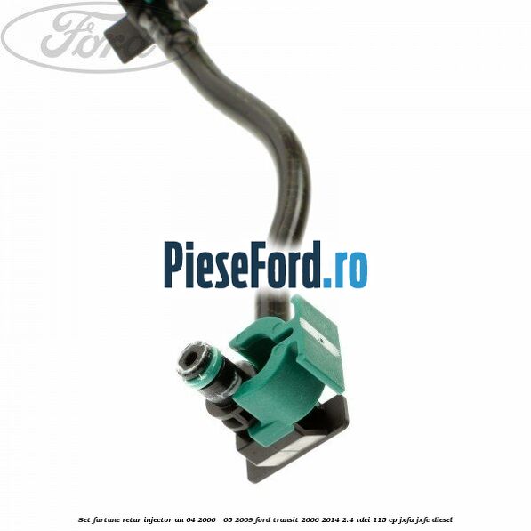 Set furtune retur injector an 04/2006 - 05/2009 Ford Transit 2006-2014 2.4 TDCi 115 cp JXFA, JXFC diesel