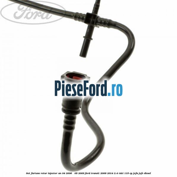Set furtune retur injector an 04/2006 - 05/2009 Ford Transit 2006-2014 2.4 TDCi 115 cp JXFA, JXFC diesel