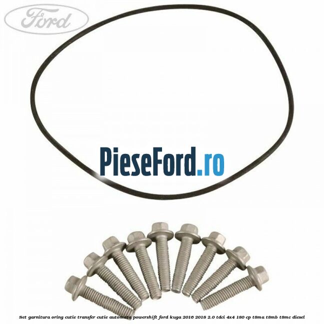 Set garnitura oring cutie transfer cutie automata PowerShift Ford Kuga 2016-2018 2.0 TDCi 4x4 180 cp T8MA, T8MB, T8MC diesel