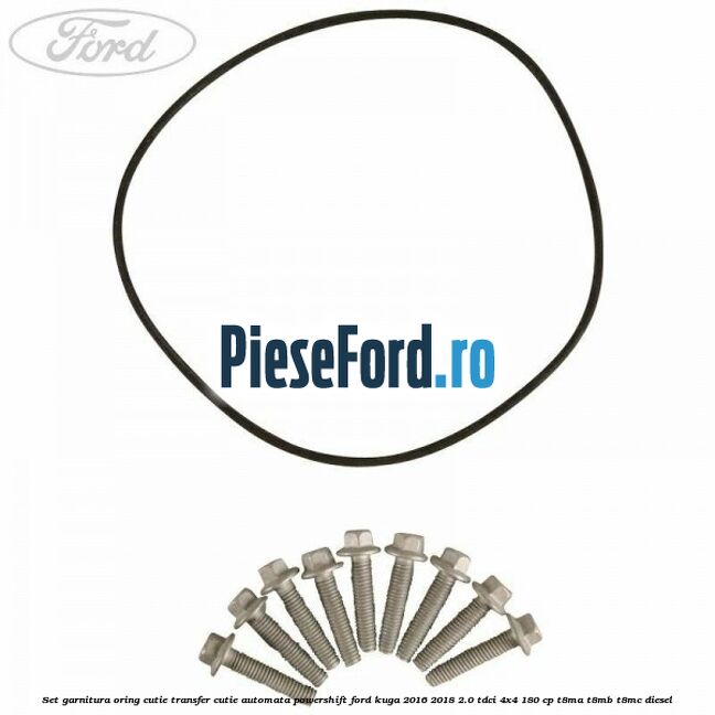 Set garnitura oring cutie transfer cutie automata PowerShift Ford Kuga 2016-2018 2.0 TDCi 4x4 180 cp T8MA, T8MB, T8MC diesel