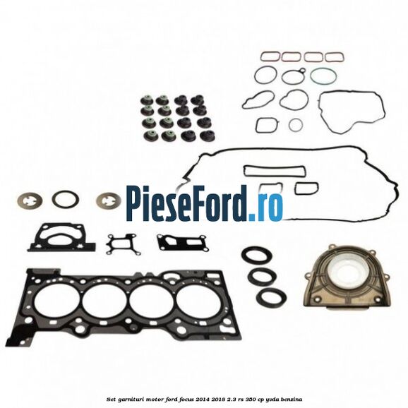 Set garnituri motor Ford Focus 2014-2018 2.3 RS 350 cp YVDA benzina