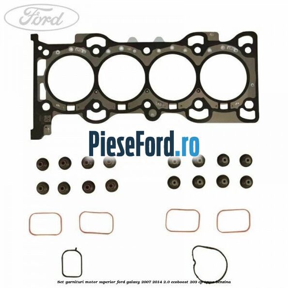Set garnituri motor superior Ford Galaxy 2007-2014 2.0 EcoBoost 203 cp Set garnituri motor superior Ford Galaxy 2007-2014 2.0 EcoBoost 203 cp TNWA benzina