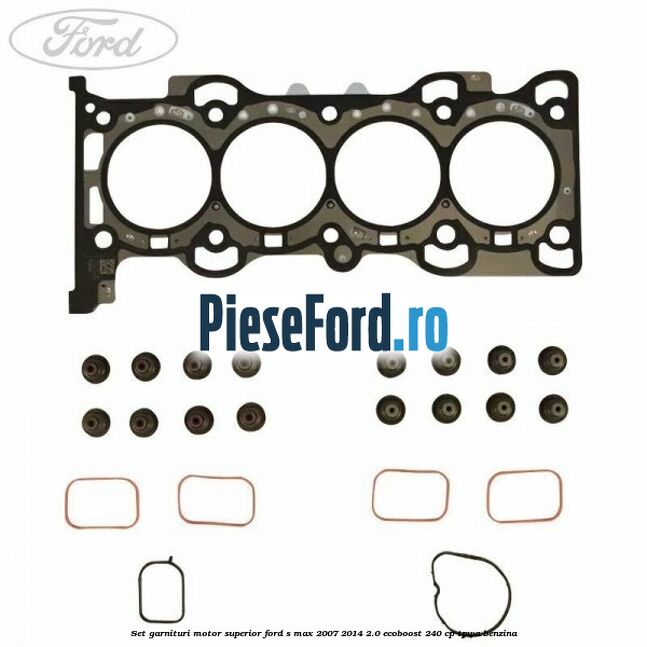 Set garnituri motor superior Ford S-Max 2007-2014 2.0 EcoBoost 240 cp Set garnituri motor superior Ford S-Max 2007-2014 2.0 EcoBoost 240 cp TPWA benzina