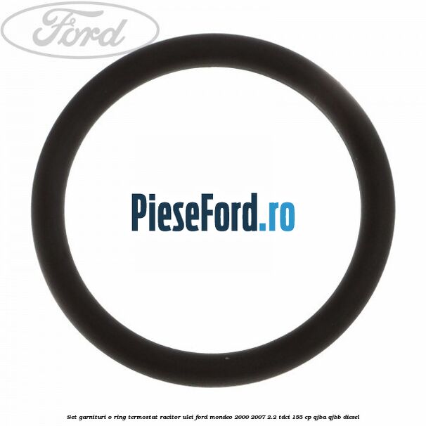 Set garnituri o ring termostat racitor ulei Ford Mondeo 2000-2007 2.2 TDCi 155 cp QJBA, QJBB diesel