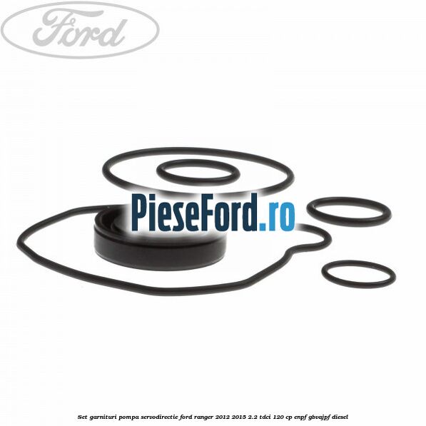 Set garnituri pompa servodirectie Ford Ranger 2012-2015 2.2 TDCi 120 cp Set garnituri pompa servodirectie Ford Ranger 2012-2015 2.2 TDCi 120 cp ENPF, GBVAJPF diesel