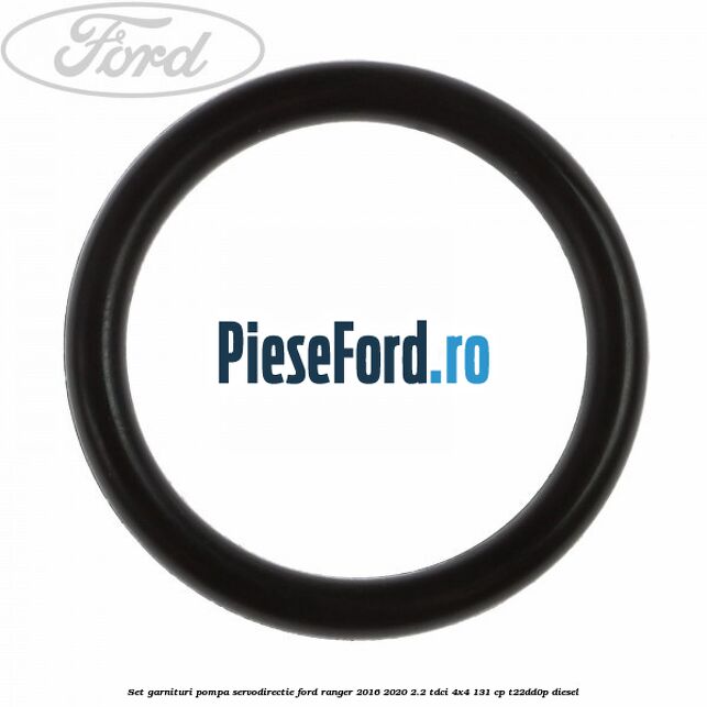 Set garnituri pompa servodirectie Ford Ranger 2016-2020 2.2 TDCi 4x4 131 cp T22DD0P diesel