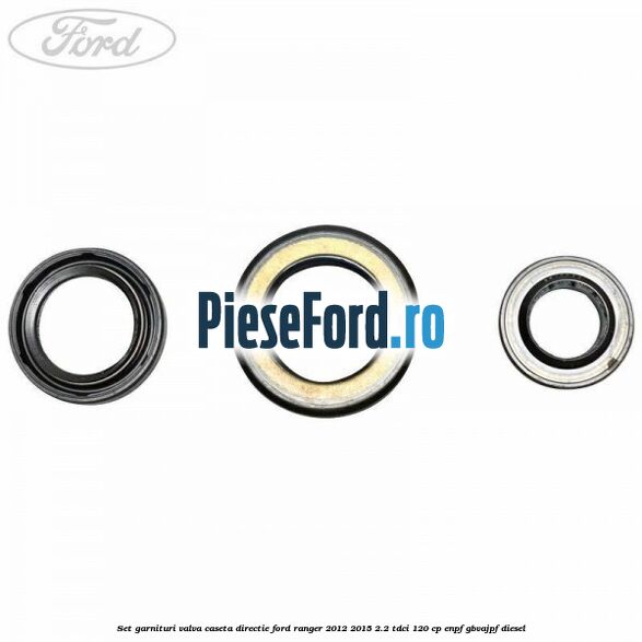 Set garnituri valva caseta directie Ford Ranger 2012-2015 2.2 TDCi 120 cp Set garnituri valva caseta directie Ford Ranger 2012-2015 2.2 TDCi 120 cp ENPF, GBVAJPF diesel