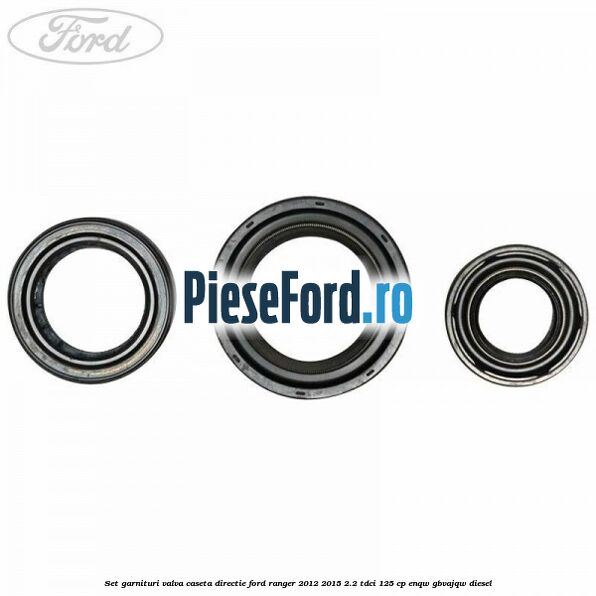 Set garnituri valva caseta directie Ford Ranger 2012-2015 2.2 TDCi 125 cp Set garnituri valva caseta directie Ford Ranger 2012-2015 2.2 TDCi 125 cp ENQW, GBVAJQW diesel