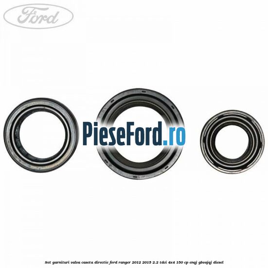 Set garnituri valva caseta directie Ford Ranger 2012-2015 2.2 TDCi 4x4 150 cp ENQJ, GBVAJQJ diesel