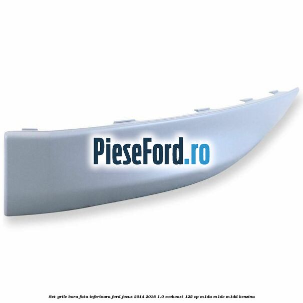 Set grile bara fata inferioara Ford Focus 2014-2018 1.0 EcoBoost 125 cp M1DA, M1DC, M1DD benzina