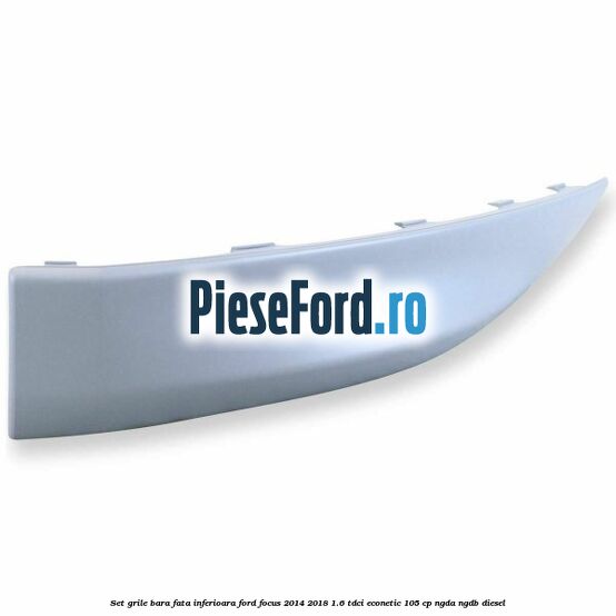 Set grile bara fata inferioara Ford Focus 2014-2018 1.6 TDCi ECOnetic 105 cp Set grile bara fata inferioara Ford Focus 2014-2018 1.6 TDCi ECOnetic 105 cp NGDA, NGDB diesel