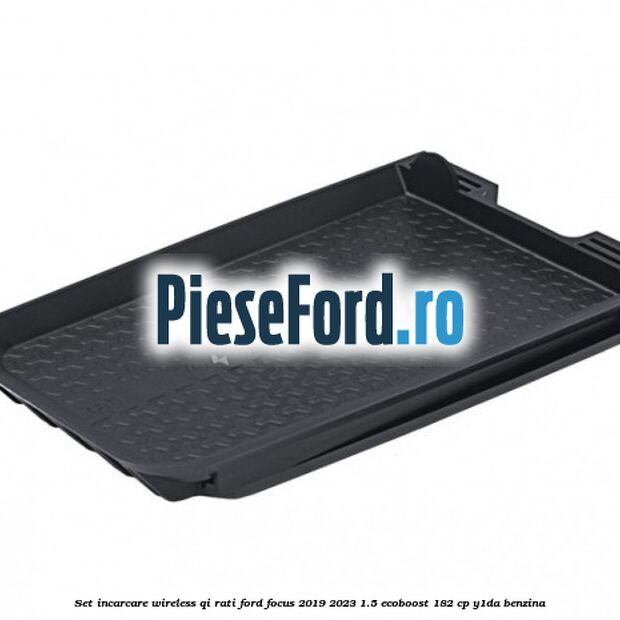Set incarcare wireless QI Rati Ford Focus 2019-2023 1.5 EcoBoost 182 cp Set incarcare wireless QI Rati Ford Focus 2019-2023 1.5 EcoBoost 182 cp Y1DA benzina