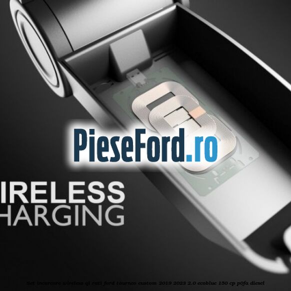 Set incarcare wireless QI Rati Ford Tourneo Custom 2019-2023 2.0 EcoBlue 150 cp P0FA diesel