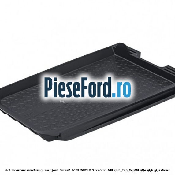 Set incarcare wireless QI Rati Ford Transit 2019-2023 2.0 EcoBlue 105 cp BJFA, BJFB, YLF6, YLFA, YLFB, YLFS diesel