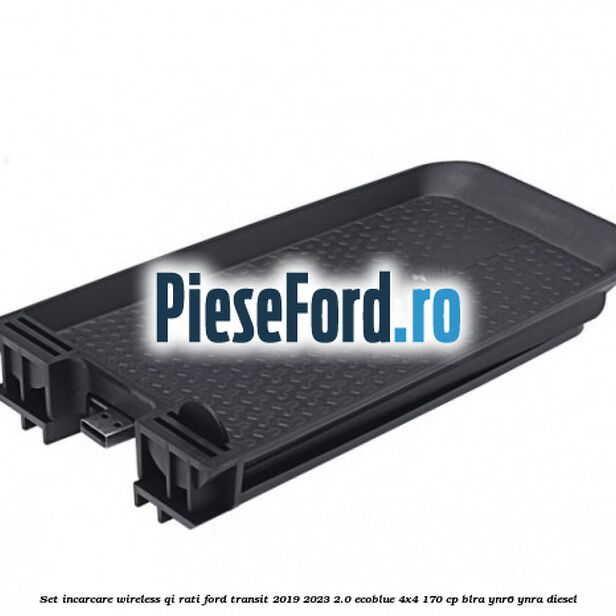Set incarcare wireless QI Rati Ford Transit 2019-2023 2.0 EcoBlue 4x4 170 cp BLRA, YNR6, YNRA diesel