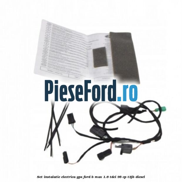Set instalatie electrica GPS Ford B-Max 1.6 TDCi 95 cp T3JB diesel