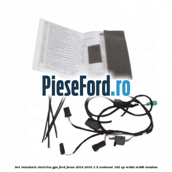 Set instalatie electrica GPS Ford Focus 2014-2018 1.5 EcoBoost 182 cp M9DA, M9DB benzina