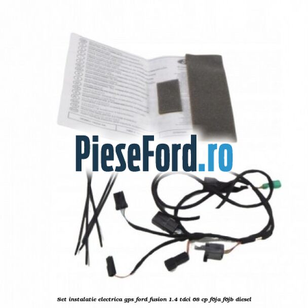 Set instalatie electrica GPS Ford Fusion 1.4 TDCi 68 cp F6JA, F6JB diesel