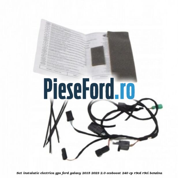 Set instalatie electrica GPS Ford Galaxy 2015-2023 2.0 EcoBoost 240 cp R9CD, R9CI benzina