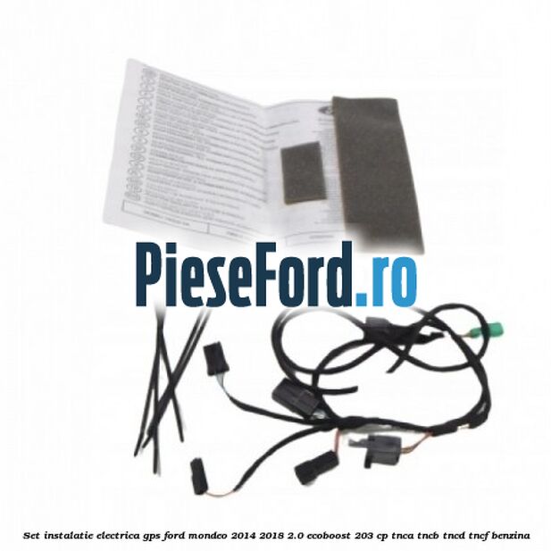 Set instalatie electrica GPS Ford Mondeo 2014-2018 2.0 EcoBoost 203 cp TNCA, TNCB, TNCD, TNCF benzina