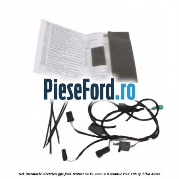 Set instalatie electrica GPS Ford Transit 2019-2023 2.0 EcoBlue RWD 165 cp BLHA diesel
