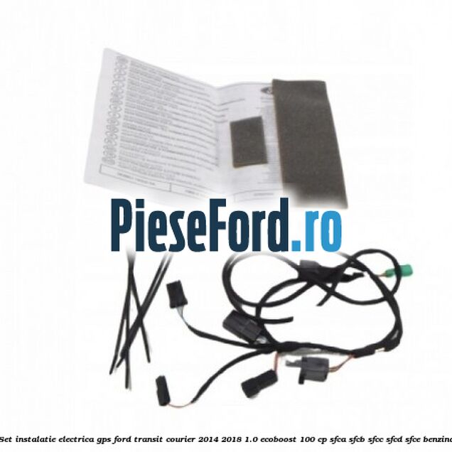 Set instalatie electrica GPS Ford Transit Courier 2014-2018 1.0 EcoBoost 100 cp SFCA, SFCB, SFCC, SFCD, SFCE benzina