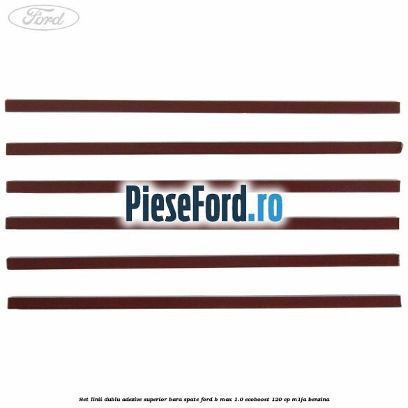 Set linii dublu adezive superior bara spate Ford B-Max 1.0 EcoBoost 120 cp M1JA benzina