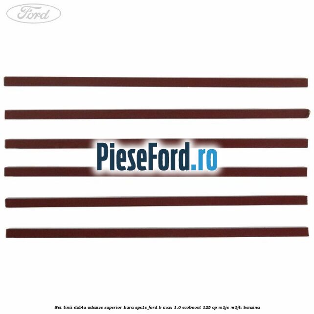 Set linii dublu adezive superior bara spate Ford B-Max 1.0 EcoBoost 125 cp M1JE, M1JH benzina
